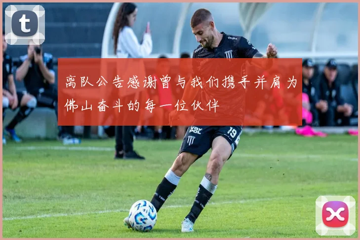离队公告感谢曾与我们携手并肩为佛山奋斗的每一位伙伴